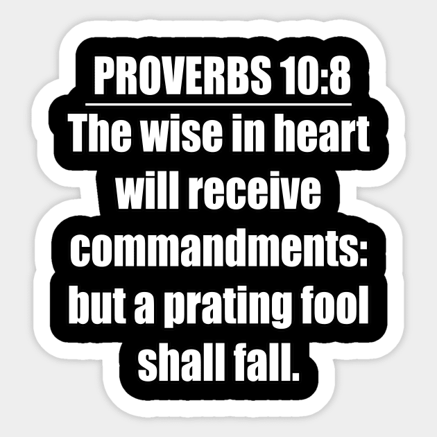 Proverbs 10:8 King James Version Bible Verse. The wise in heart will receive commandments: but a prating fool shall fall. Sticker by Holy Bible Verses